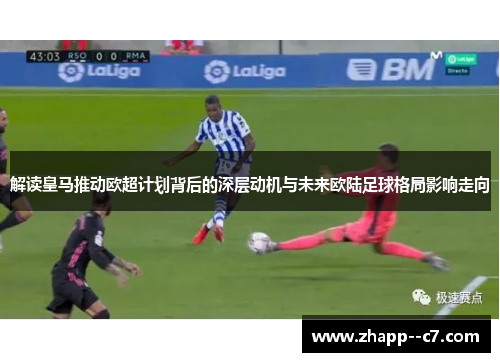 解读皇马推动欧超计划背后的深层动机与未来欧陆足球格局影响走向