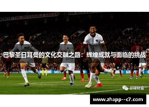 巴黎圣日耳曼的文化交融之路：辉煌成就与面临的挑战