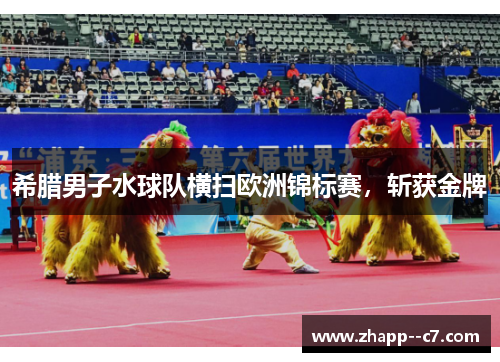 希腊男子水球队横扫欧洲锦标赛，斩获金牌