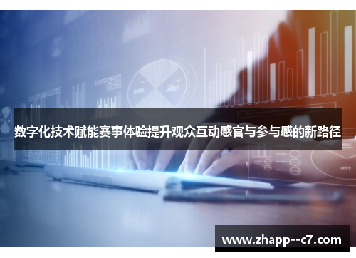 数字化技术赋能赛事体验提升观众互动感官与参与感的新路径