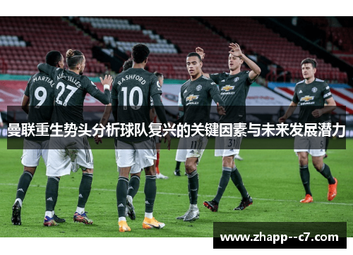 曼联重生势头分析球队复兴的关键因素与未来发展潜力