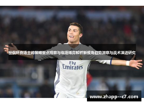 世俱杯赛场主帅策略重点观察与临场博弈解析新视角趋势洞察与战术演进研究