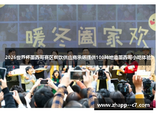 2026世界杯墨西哥赛区餐饮供应商承诺提供100种地道墨西哥小吃体验