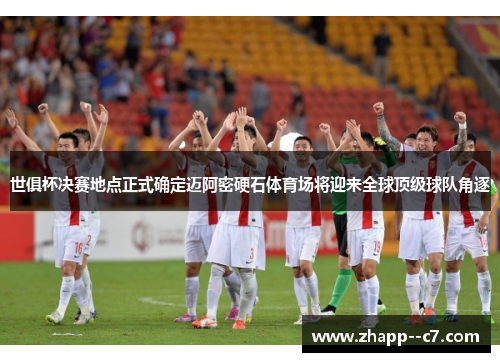世俱杯决赛地点正式确定迈阿密硬石体育场将迎来全球顶级球队角逐