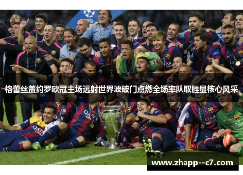 格蕾丝盖约罗欧冠主场远射世界波破门点燃全场率队取胜显核心风采