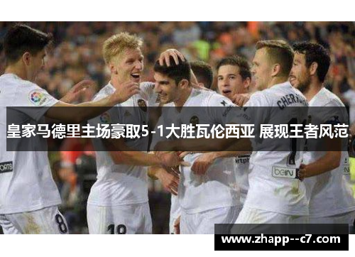 皇家马德里主场豪取5-1大胜瓦伦西亚 展现王者风范