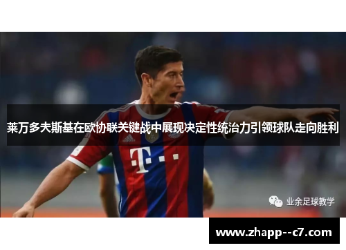 莱万多夫斯基在欧协联关键战中展现决定性统治力引领球队走向胜利